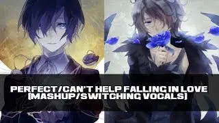 『Nightcore』- Perfect/Can't Help Falling In Love (Mashup/Switching Vocals)