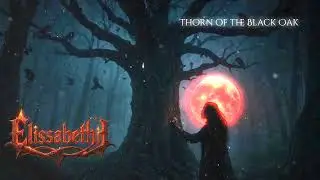 Elissabetha - Thorn of the Black Oak (A Symphonic Metal Song)