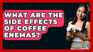 What Are The Side Effects Of Coffee Enemas? - Holistic Balance And Bliss