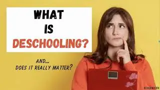 What IS Deschooling - Do all Homeschoolers and Unschoolers Need to Know About it?