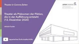 Vortrag &bdquo;Theater als Ph&auml;nomen der Fiktion, die in der Auff&uuml;hrung entsteht&ldquo; (OKADA Toshiki, 12.12.20)