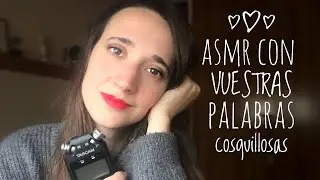ASMR con VUESTRAS PALABRAS COSQUILLOSAS/ Whispers (Susurros)