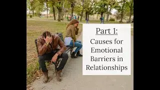 Part 1: What are Emotional Barriers in Relationships?