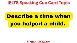 Describe a time when you helped a child | ielts speaking cue card topic 