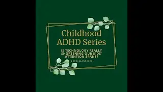 Kids' Attention Spans (Part of the ADHD in Childhood Series)