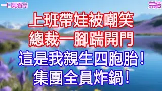 上班帶娃被嘲笑，總裁一腳踹開門：這是我親生四胞胎！集團全員炸鍋！ #甜寵文 #愛情 #爽文 #故事分享