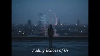 Fading Echoes of Us &ndash; Emotional Heartbreak Song | Sad Love Indie Music