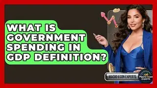 What Is Government Spending In GDP Definition? - Macroecon Experts