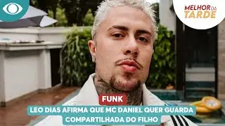 Leo Dias afirma que Mc Daniel quer guarda compartilhada do filho | Melhor da Tarde