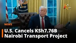 U.S. Cancels KSh7.76B Nairobi Transport Project, Delays GIS Platform