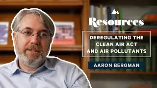 In Focus—Aaron Bergman on Deregulating the Clean Air Act and Air Pollutants