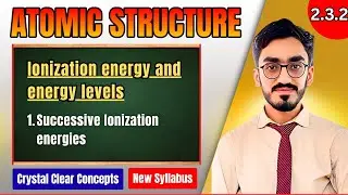Ionization Energies and Energy Levels | Class 11 Chemistry Chp 2 | Successive Ionization Energies