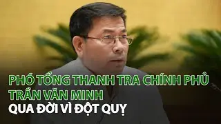 Phó Tổng Thanh Tra Chính Phủ Trần Văn Minh qua đời vì Đột Quỵ| VTC14