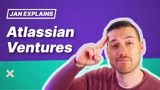 Jan Explains... Atlassian Ventures!