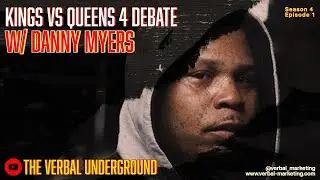KINGS VS QUEENS 4 DEBATE W/ DANNY MYERS | THE VERBAL UNDERGROUND