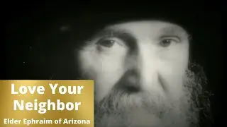 Love Your Neighbor // Elder Ephraim of Arizona - On Co-suffering With Our Brethren