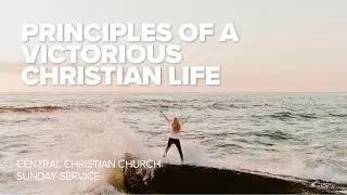 Principles Of A Victorious Christian Life | 21.08.2022 | Central Christian Church