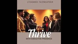 Thrive with Executive Presence: Unleash Your Leadership Potential: 'Unlock your leadership