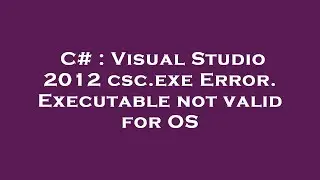 C# : Visual Studio 2012 csc.exe Error. Executable not valid for OS