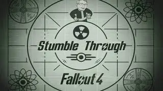 STUMBLE THROUGH: Fallout 4 PT 44