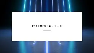 Psaumes 16 : 1 - 8