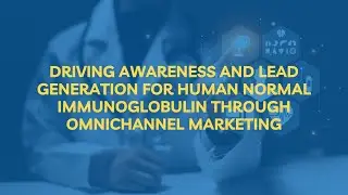 Driving Awareness and Lead Generation for Human Normal Immunoglobulin through Omni-Channel Marketing