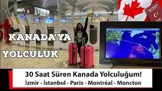 30 Saat Süren Kanada Yolculuğum | İzmir - İstanbul - Paris - Montréal - Moncton