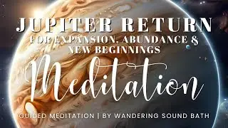Jupiter Return: A 20 Minute Guided Meditation for Expansion, Abundance & New Beginnings