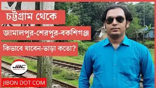চট্টগ্রাম থেকে জামালপুর-শেরপুর-বকশিগঞ্জ। কিভাবে যাবেন ভাড়া কতো? JIBON DOT COM