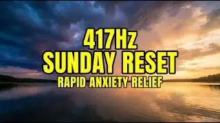 SUNDAY RESET 🍃 417Hz Wipes out Negative Energy | Anxiety Relief & Week Preparation