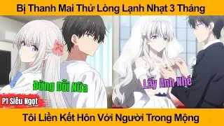 Bị Thanh Mai Thử Lòng Lạnh Nhạt 3 Tháng Tôi Liền Kết Hôn Với Người Trong Mộng