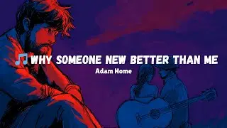 🎵 Why Someone New Better Than Me