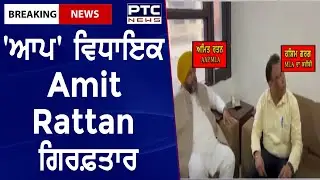 MLA Amit Rattan Arrested || 'ਆਪ' ਵਿਧਾਇਕ Amit Rattan ਗਿਰਫ਼ਤਾਰ