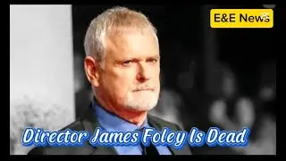 American Director James Foley Has Passed Away, May His Soul Rest In Peace | E&E News