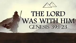 The LORD Was With Him (Genesis 39:1-23)