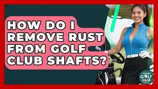 How Do I Remove Rust From Golf Club Shafts? - Your Golf Gear Insider