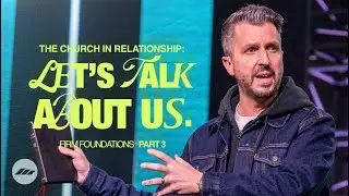 Firm Foundations | Part 3 | &ldquo;The Church in Relationship: Let&rsquo;s talk about US&rdquo; | Chris Fletcher