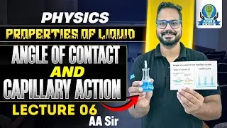 Properties of Liquid | Angle of Contact & Capillary Action | Physics | Lec 06 | AA Sir