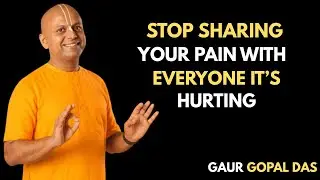 Stop Sharing Your Pain With Everyone &mdash; It&rsquo;s Hurting 💔🧠 | Best Motivational Speech | Gaur Gopal Das |