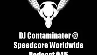 DJ Contaminator @ Speedcore Worldwide Podcast 045
