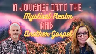 A Journey into the Mystical Realm and Another Gospel
