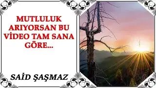 Said Şaşmaz - Mutluluk Arıyorsan Bu Video Tam Sana Göre...