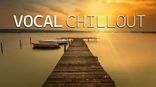 Vocal Chill Out Music 🌊 Enjoy Relax Music ➜ #relaxchillout