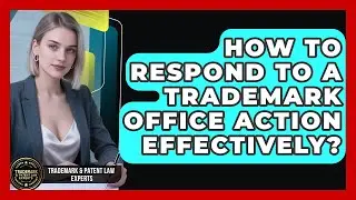 How To Respond To A Trademark Office Action Effectively? - Trademark and Patent Law Experts
