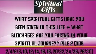 WHAT SPIRITUAL GIFTS R GIVEN TO U IN THIS LIFE & WHAT BLOCKAGES R U FACING IN YR SPIRITUAL JOURNEY?