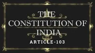 ARTICLE 103 | Listen and Share an article every day| THE CONSTITUTION OF INDIA, Part-V