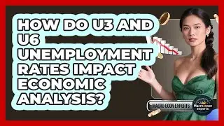 How Do U3 And U6 Unemployment Rates Impact Economic Analysis? - Macroecon Experts