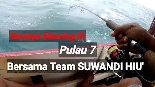 HARI PERTAMA MANCING BERSAMA TIM SUWANDI HIU DI PULAU 7