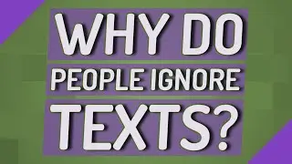 Why do people ignore texts?