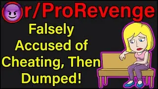 Falsely Accused of Cheating, Then Dumped! | r/ProRevenge | #336